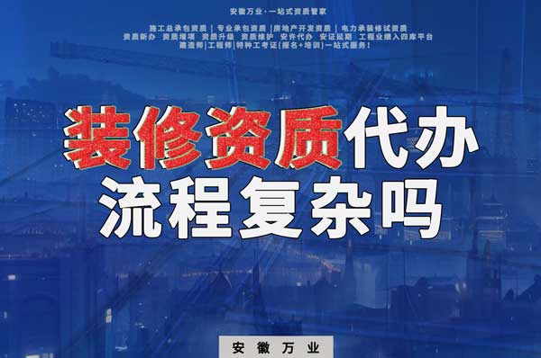 合肥裝修二級(jí)資質(zhì)代辦流程復(fù)雜嗎？